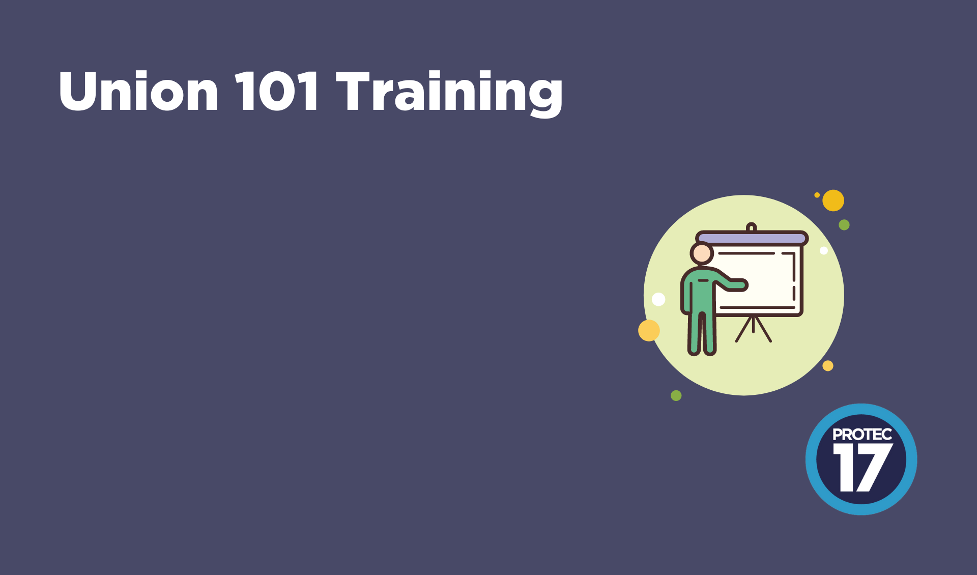 Blue banner image that says, "Union 101 Training." There is an illustrated image of someone presenting and the PROTEC17 logo on the bottom right.