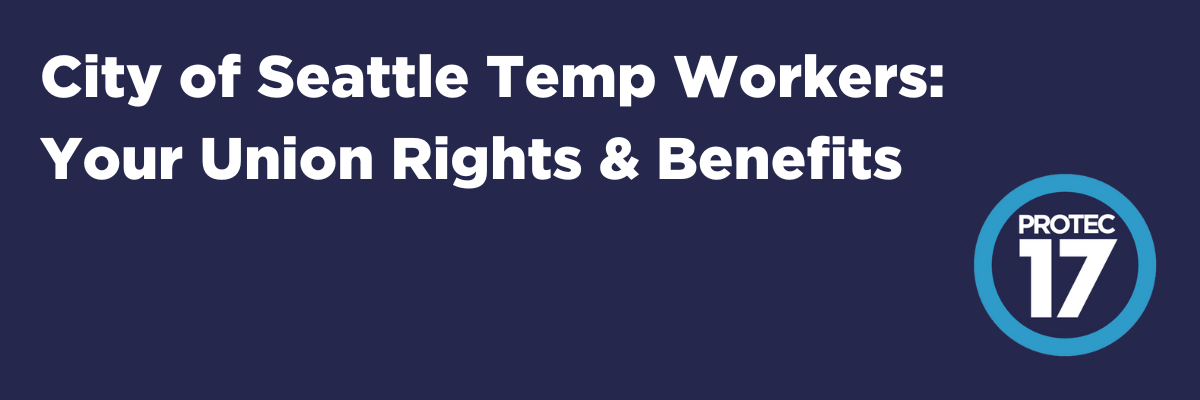 Dark blue banner image that reads, "City of Seattle Temp Workers: Your Union Rights & Benefits"