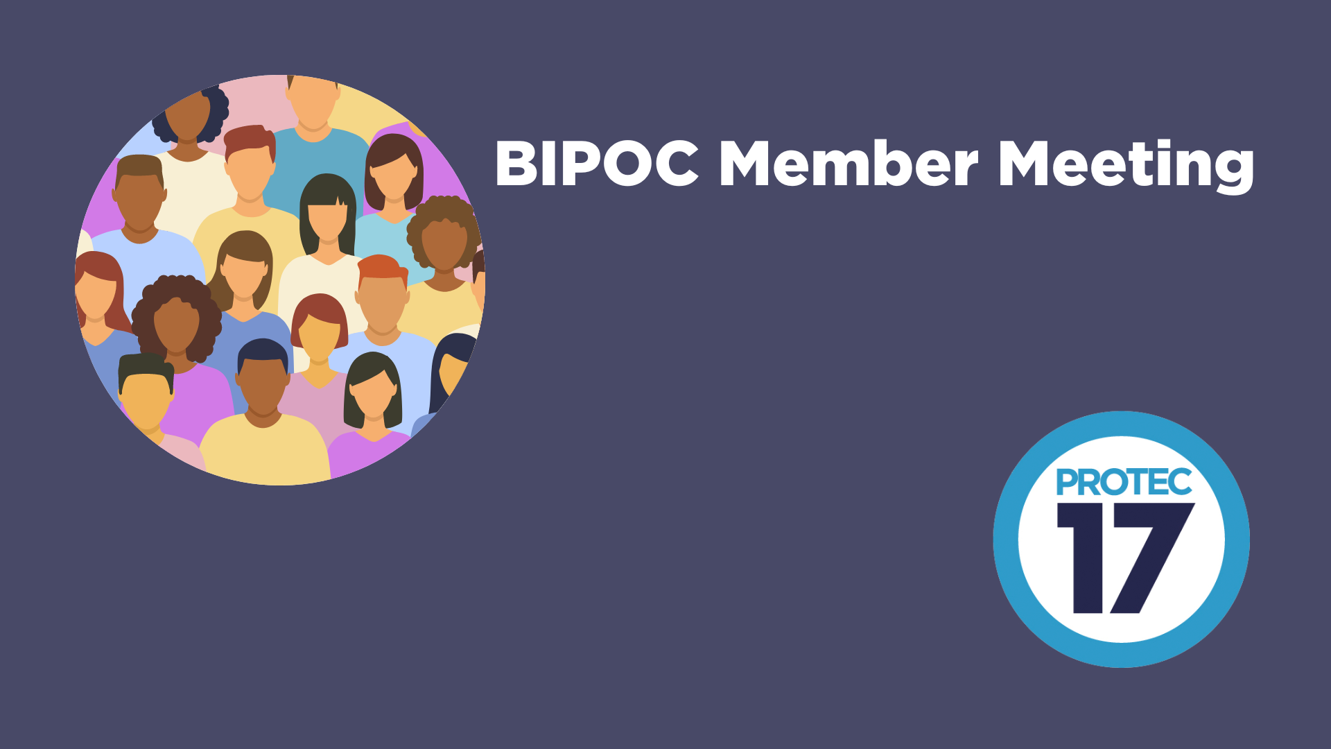 Image that reads, "BIPOC Member Meeting." There is a colorful image of a diversity of people together and the PROTEC17 logo.