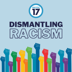 Illustration of colorful hands raised up in solidarity. The text reads, "Dismantling Racism." The PROTEC17 logo is pictured as well.