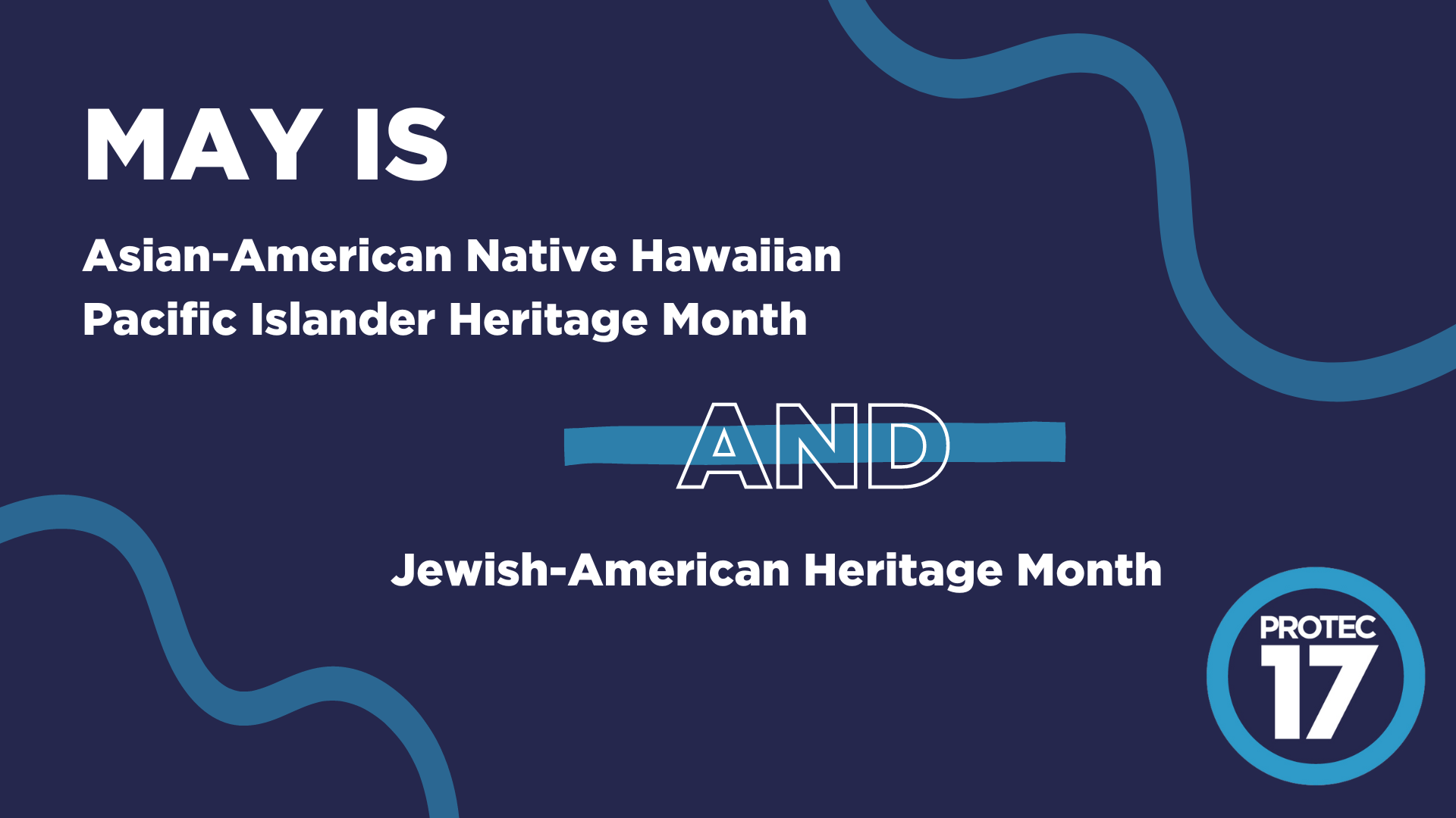 Text reads, "MAY IS Asian-American Native Hawaiian Pacific Islander Heritage Month AND Jewish-American Heritage Month." There are squiggly lines decorating the image and the PROTEC17 logo in the bottom right.