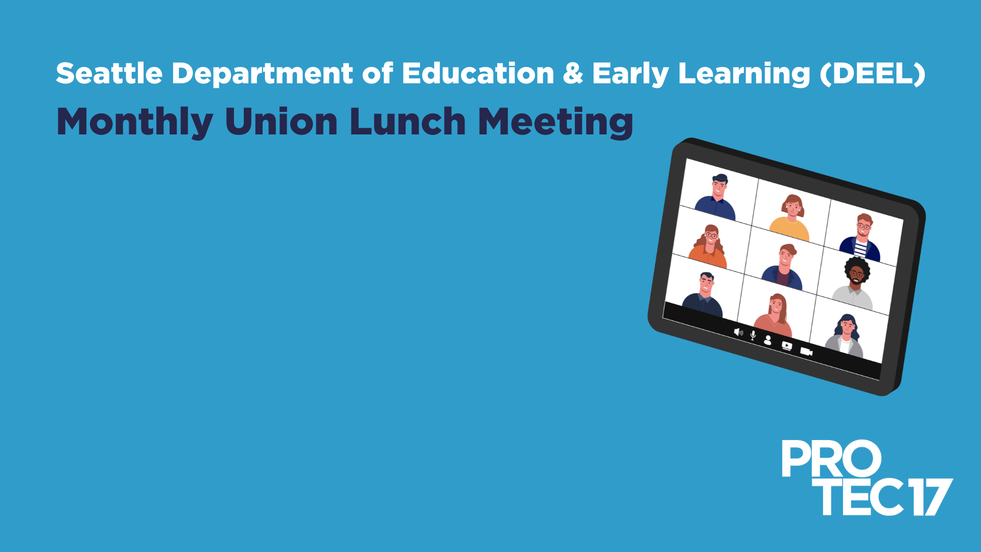 Banner image that reads, "Seattle Department of Education & Early Learning (DEEL) Monthly Union Lunch Meeting" There is a graphic of people gathering on a virtual meeting and the PROTEC17 logo in the bottom right corner.