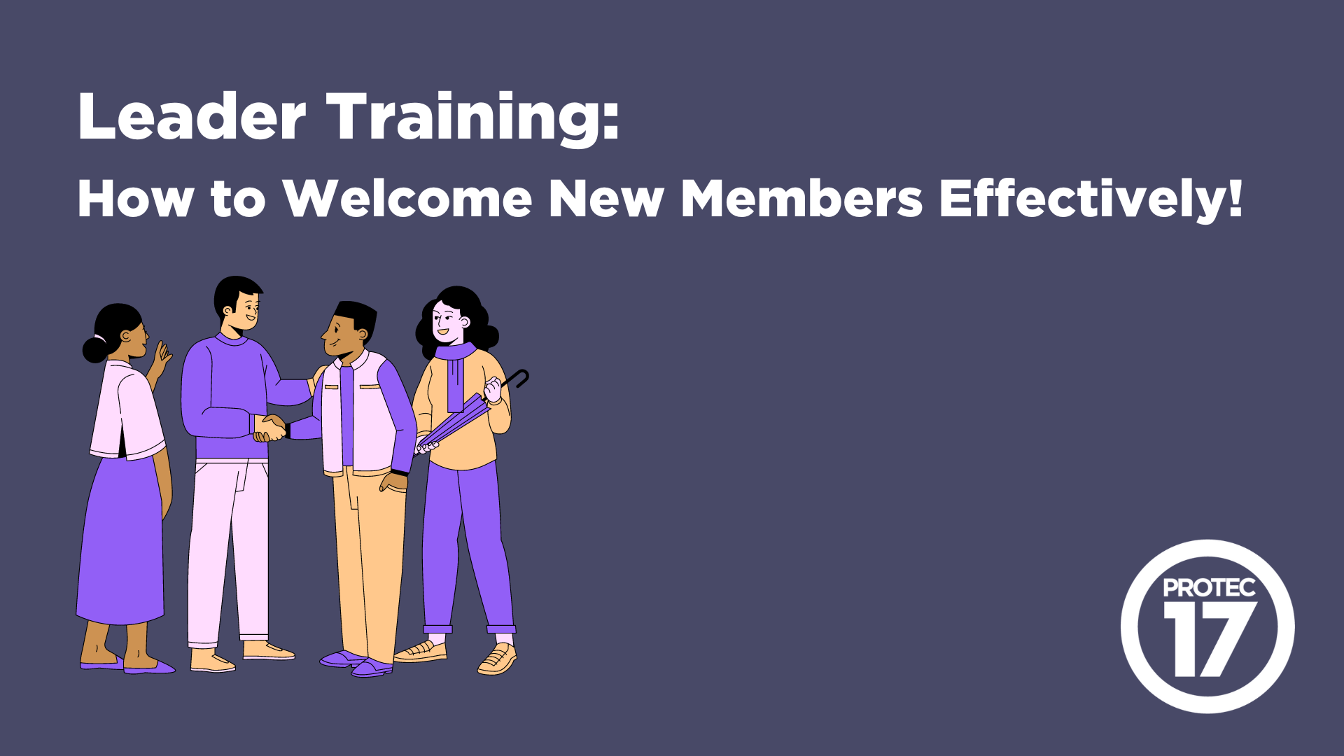 Text reads, "Leader Training: How to Welcome New Members Effectively!" There is a colorful illustration of people welcoming someone. The PROTEC17 logo is in the bottom right.