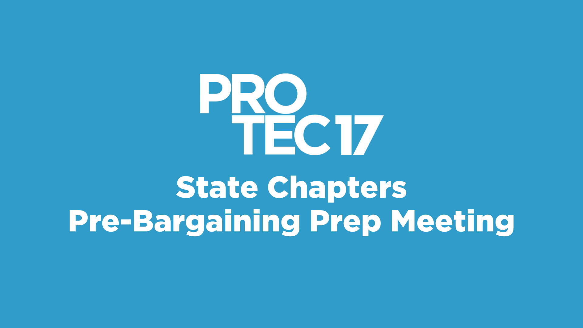 On a bright blue background, the text reads, "State Chapters Pre-Bargaining Prep Meeting." The PROTEC17 logo is at the top.