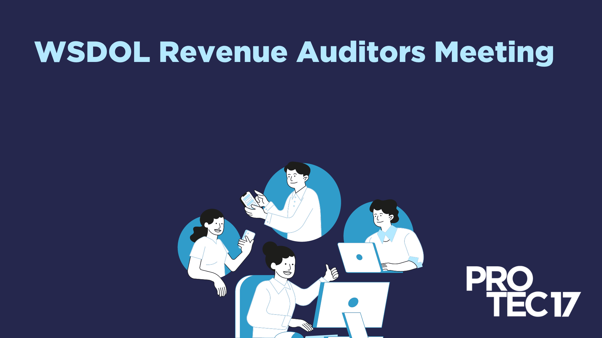 On a dark blue background, the text reads, "WSDOL Revenue Auditors Meeting." There is a colorful illustration of different shades of blue and white, showing people meeting virtually. The PROTEC17 logo is in the bottom right.