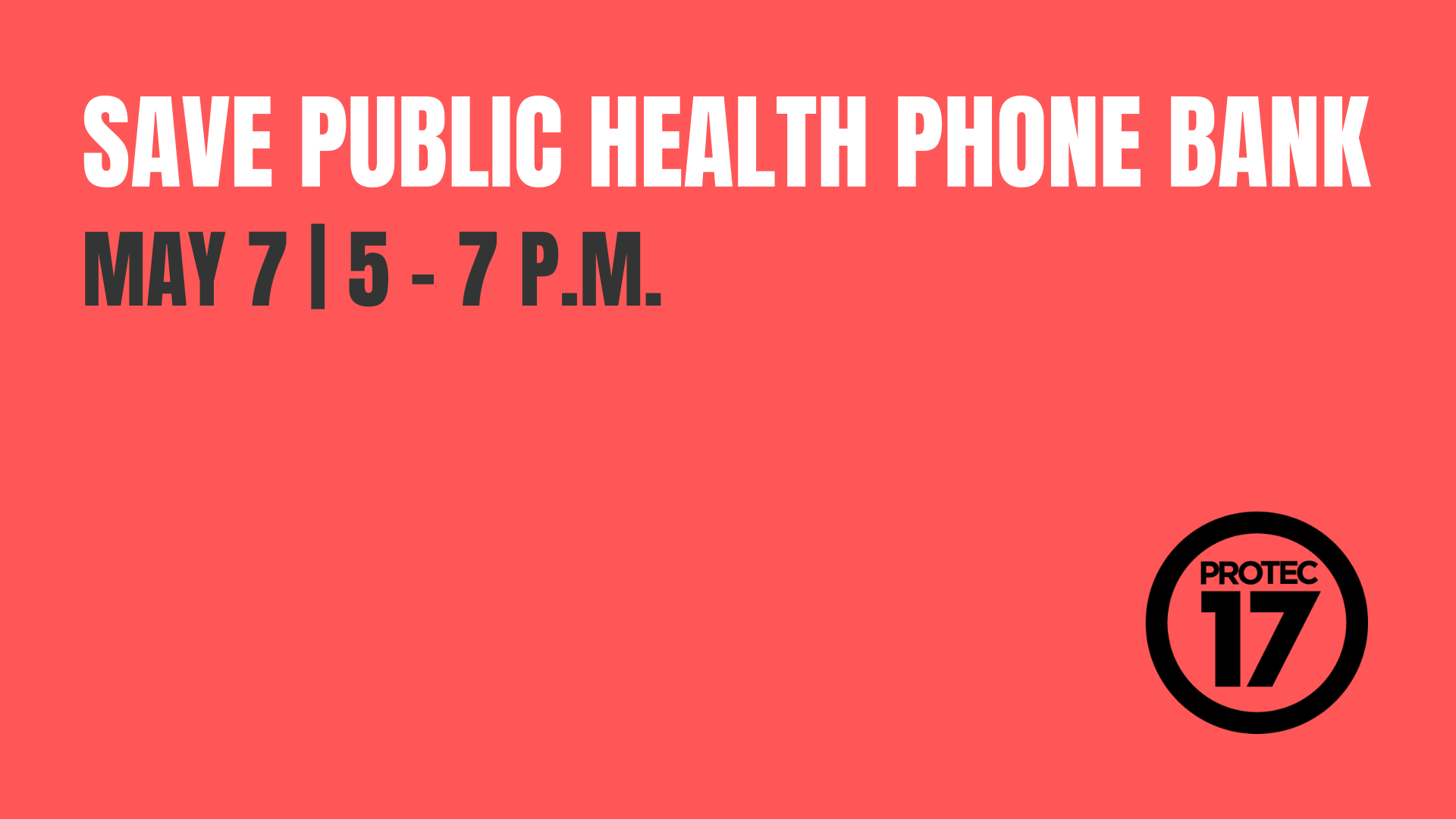 On a coral background the text reads, "SAVE PUBLIC HEALTH PHONE BANK | MAY 7 | 5 - 7 P.M." The PROTEC17 logo is in the bottom right.