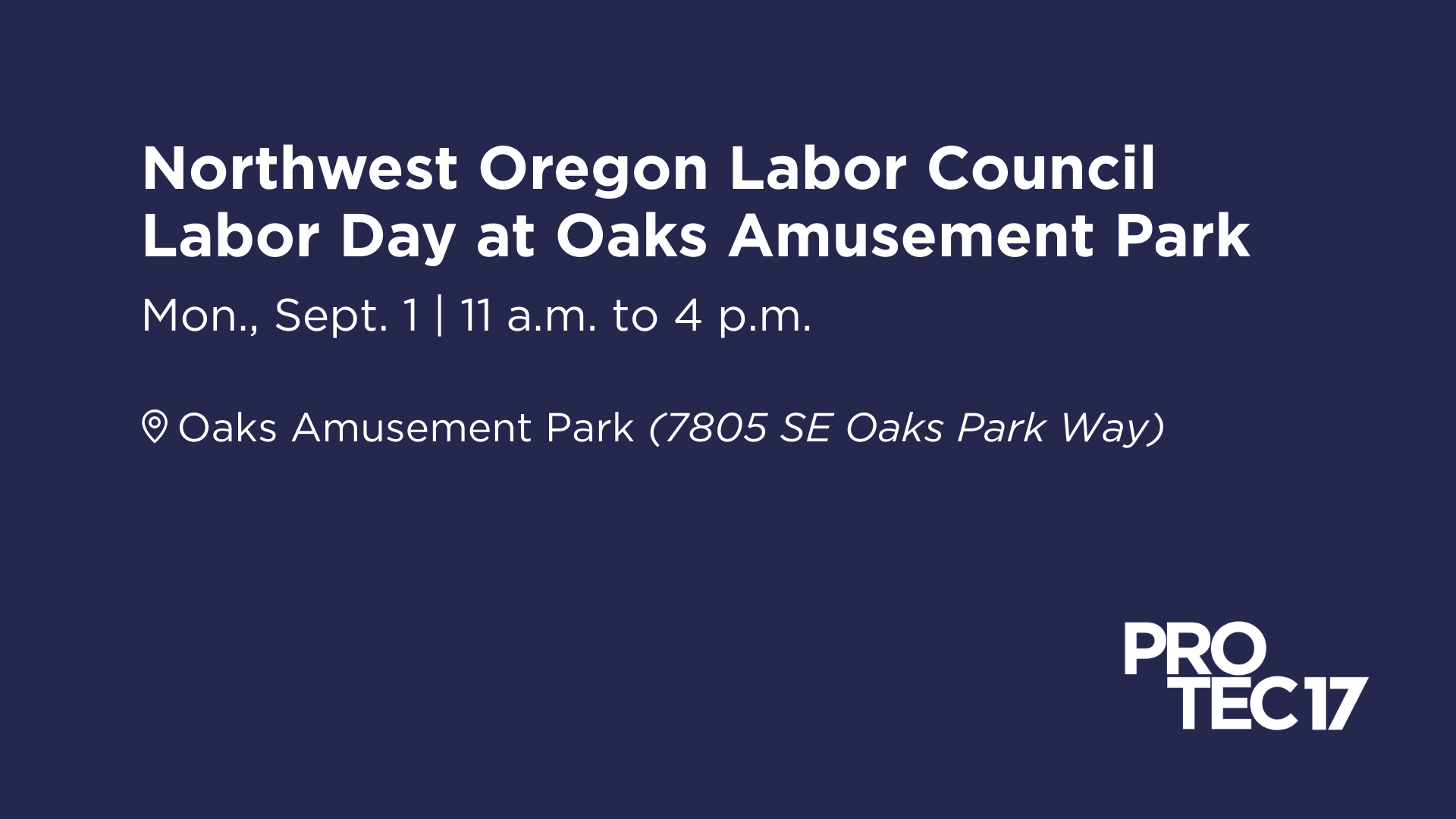 On a dark blue background, the text reads, "Northwest Oregon Labor Council | Labor Day at Oaks Amusement Park | Mon., Sept. 1 | 11 a.m. to 4 p.m. | Oaks Amusement Park (7805 SE Oaks Park Way)." The PROTEC17 logo is in the bottom right.