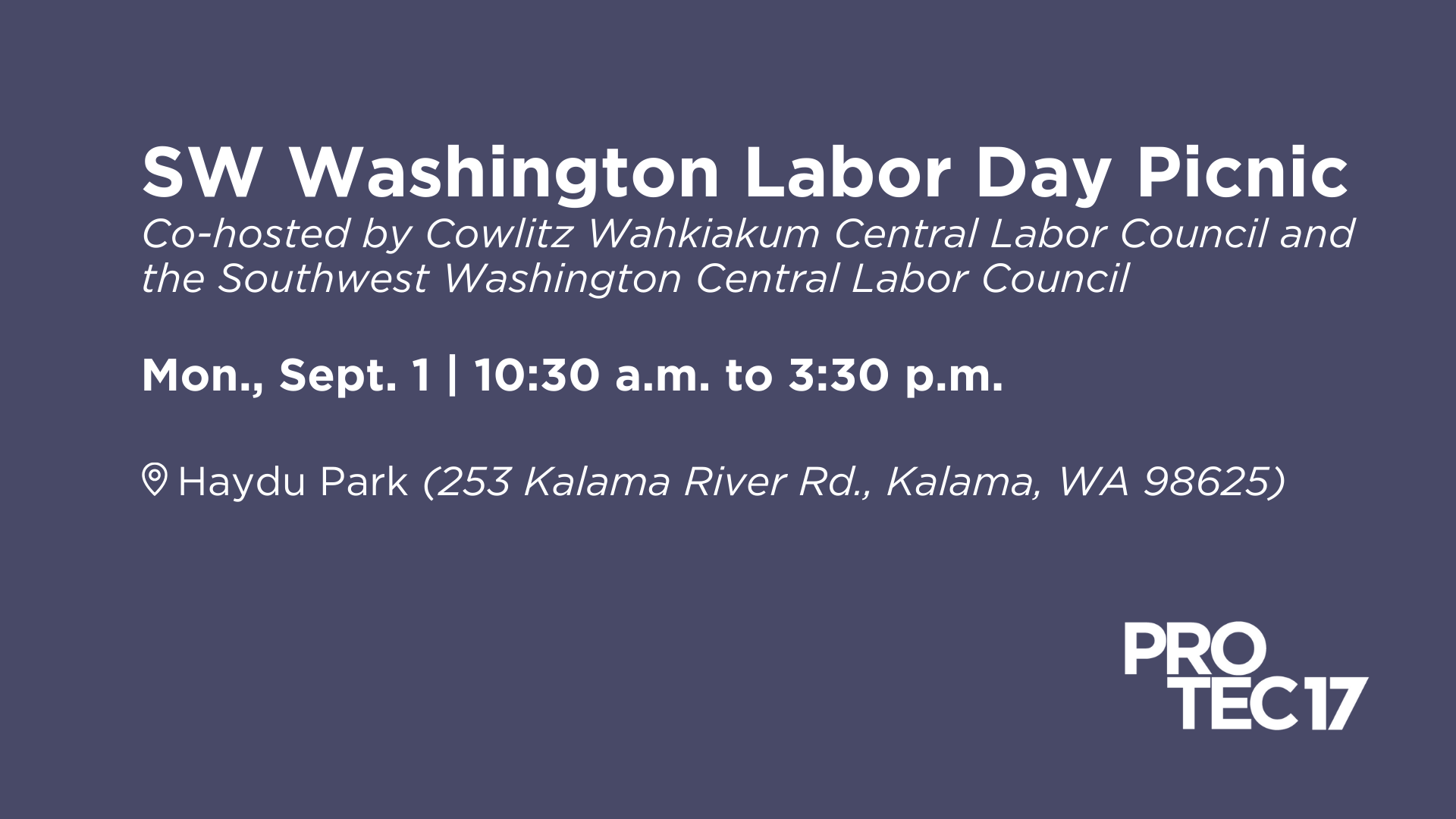 On a faded blue background the text reads, "SW Washington Labor Day Picnic | Co-hosted by Cowlitz Wahkiakum Central Labor Council and the Southwest Washington Central Labor Council | Mon., Sept. 1 | 10:30 a.m. to 3:30 p.m. | Haydu Park (253 Kalama River Rd., Kalama, WA 98625)." The PROTEC17 logo is in the bottom right.