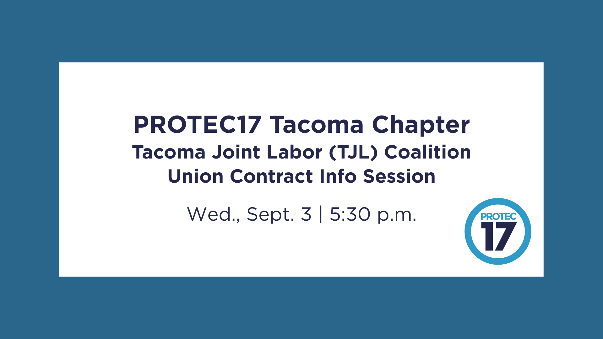 On a medium-dark blue background, a white rectangle in the middle reads, "PROTEC17 Tacoma Chapter | Tacoma Joint Labor (TJL) Coalition | Union Contract Info Session | Wed., Sept. 3 | 5:30 p.m." The PROTEC17 logo is in the bottom right.