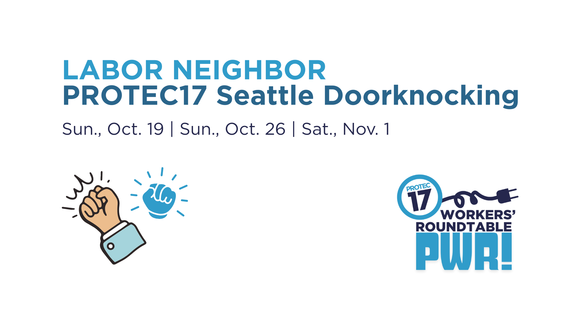 Text reads, "LABOR NEIGHBOR | PROTEC17 Seattle Doorknocking | Sun., Oct. 19 | Sun., Oct. 26 | Sat., Nov. 1." There are graphics of a hand doorknocking and a fist raised in solidarity. The PROTEC17 Workers' Roundtable (PWR!) logo is in the bottom right.
