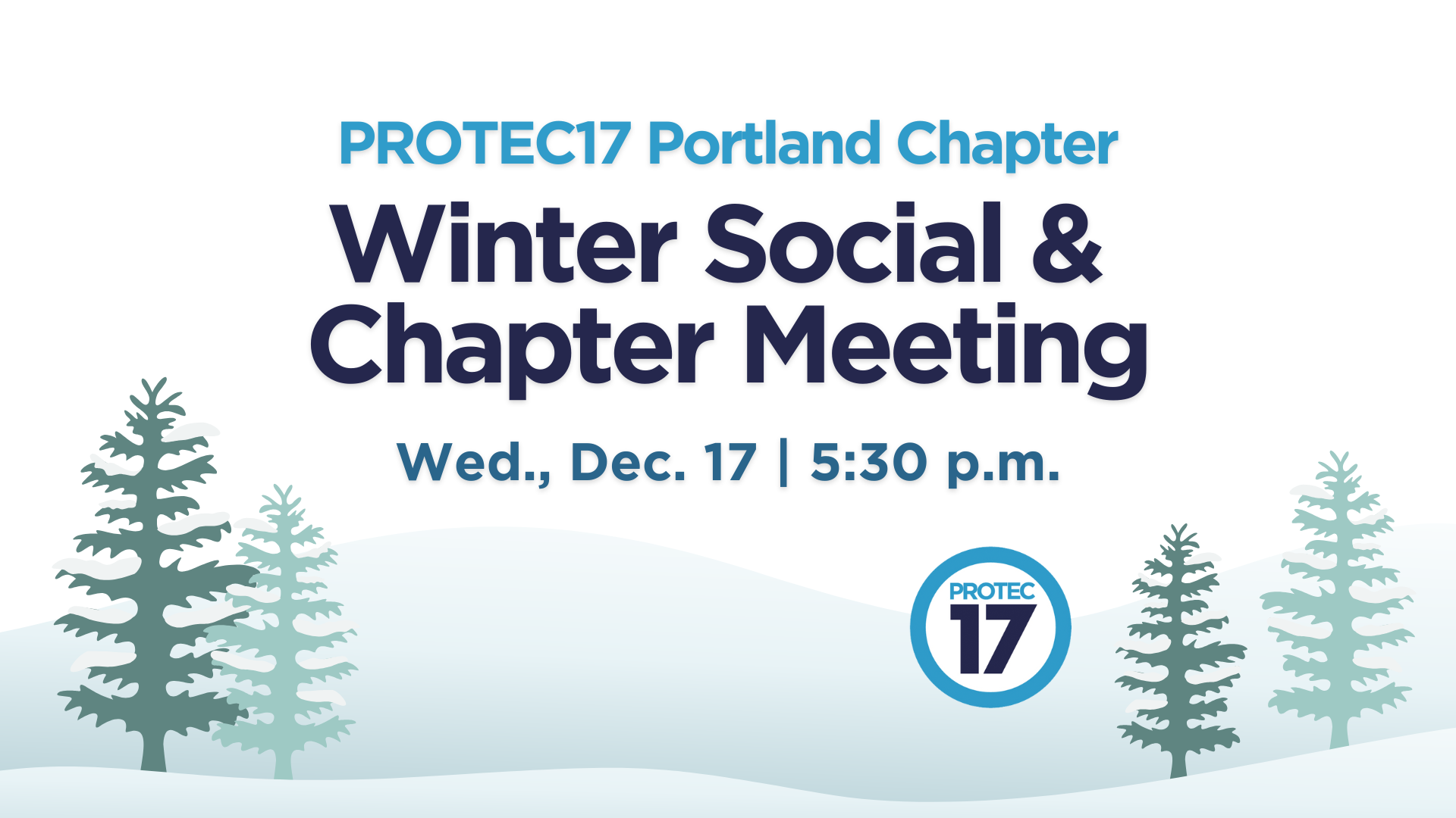 Text reads, "PROTEC17 Portland Chapter | Winter Social & Chapter Meeting | Wed., Dec. 17 | 5:30 p.m." There is a graphic of a snowy landscape with evergreen trees. The PROTEC17 logo is a little off to the side, below the text.