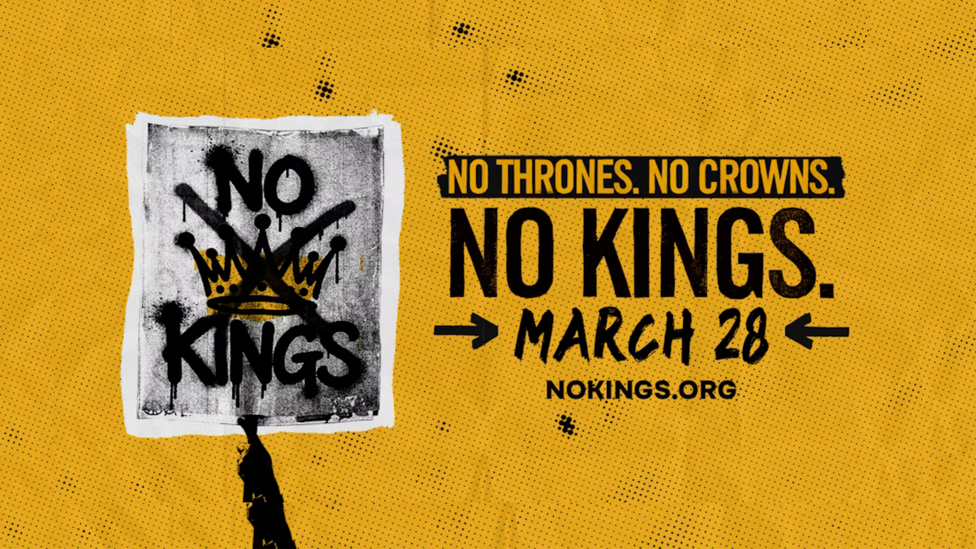 Graphic from No Kings movement: text reads, "NO THRONES. NO CROWNS. NO KINGS | MARCH 28 | NOKINGS.ORG." There is a graphic of a person holding up a protest sign with the No Kings logo (a crown with a X through it).