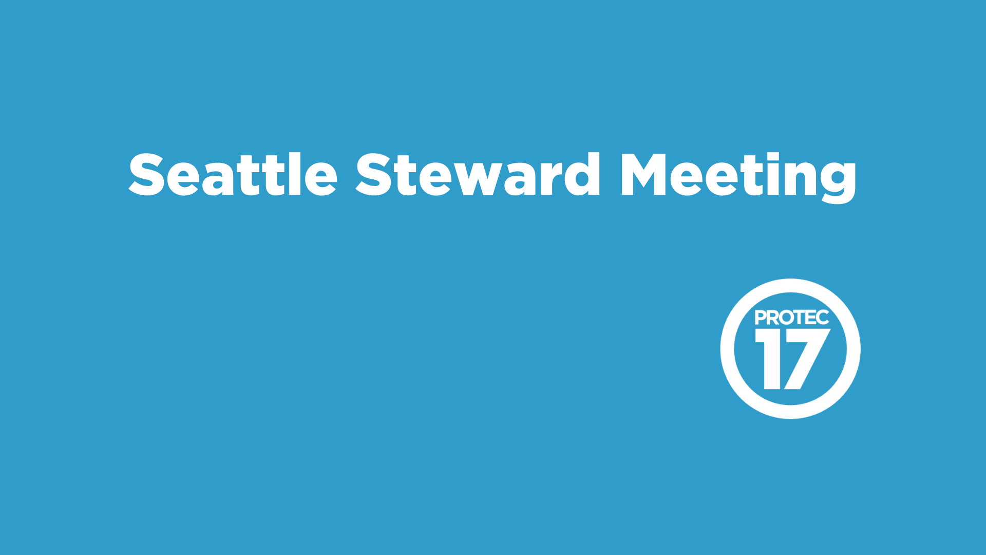 Text reads, "Seattle Steward Meeting." The PROTEC17 logo is in the bottom right.