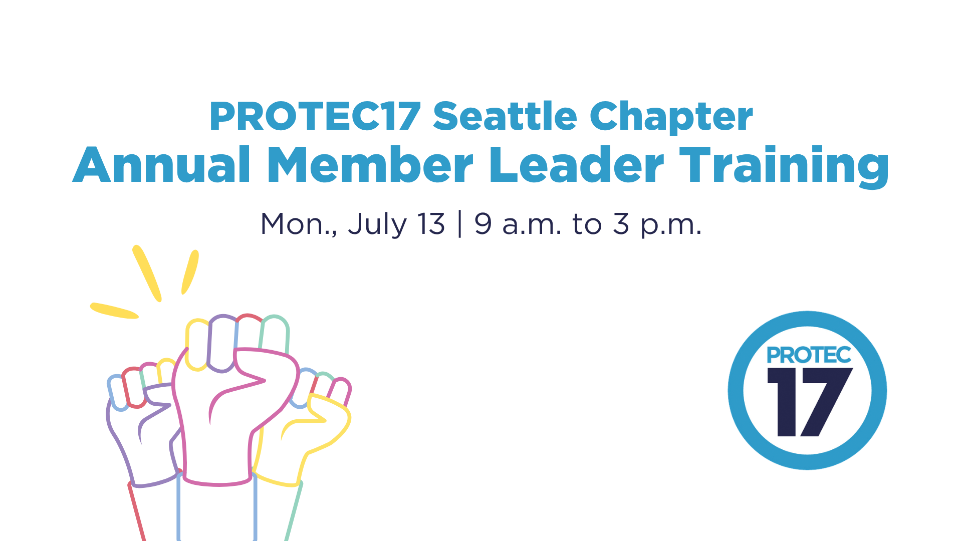Text reas, "PROTEC17 Seattle Chapter | Annual Member Leader Training | Mon., July 13 | 9 a.m. to 3 p.m." There is a colorful line graphic of three fists raised in solidarity with emphasis lines to showcase them. The PROTEC17 logo is in the bottom right.