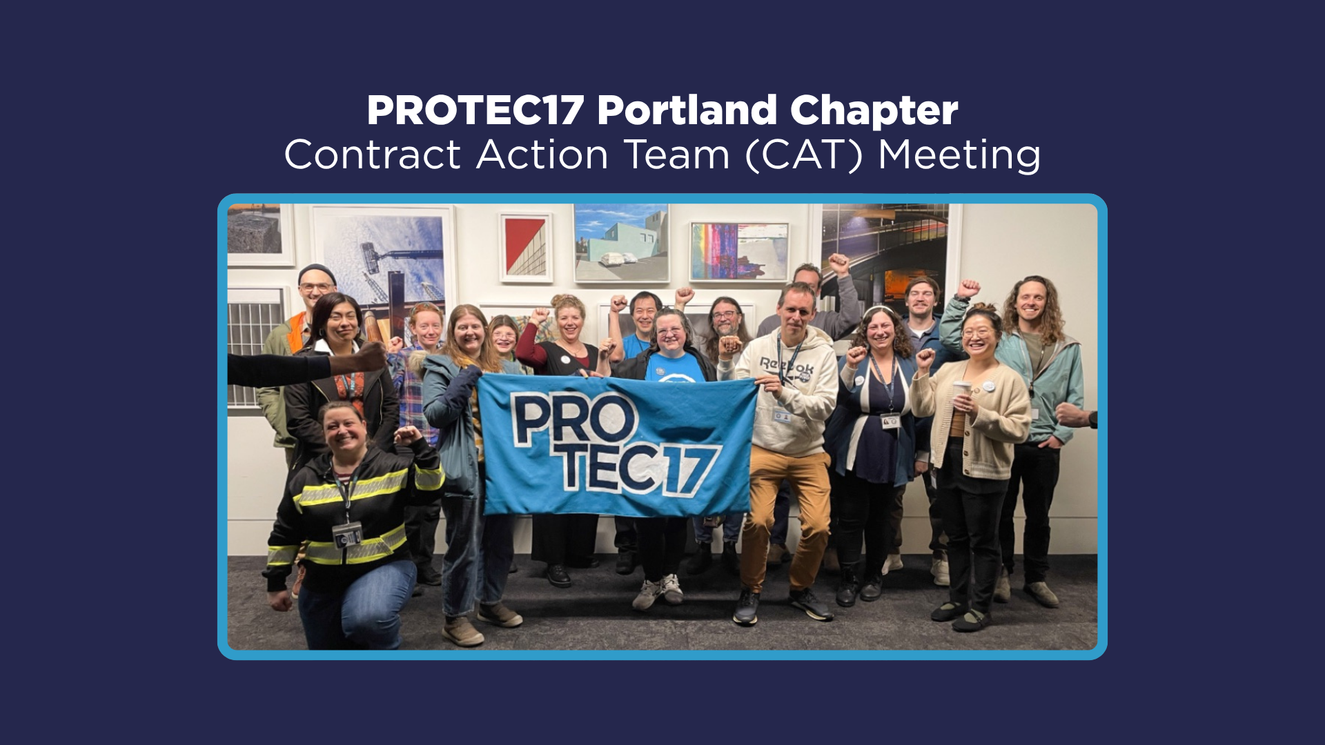 Text reads, "PROTEC17 Portland Chapter | Contract Action Team (CAT) Meeting." There is a picture of members from the PROTEC17 Portland Chapter Contract Action Team at a recent collective action. Everyone is smiling and/or raising their fists in solidarity.