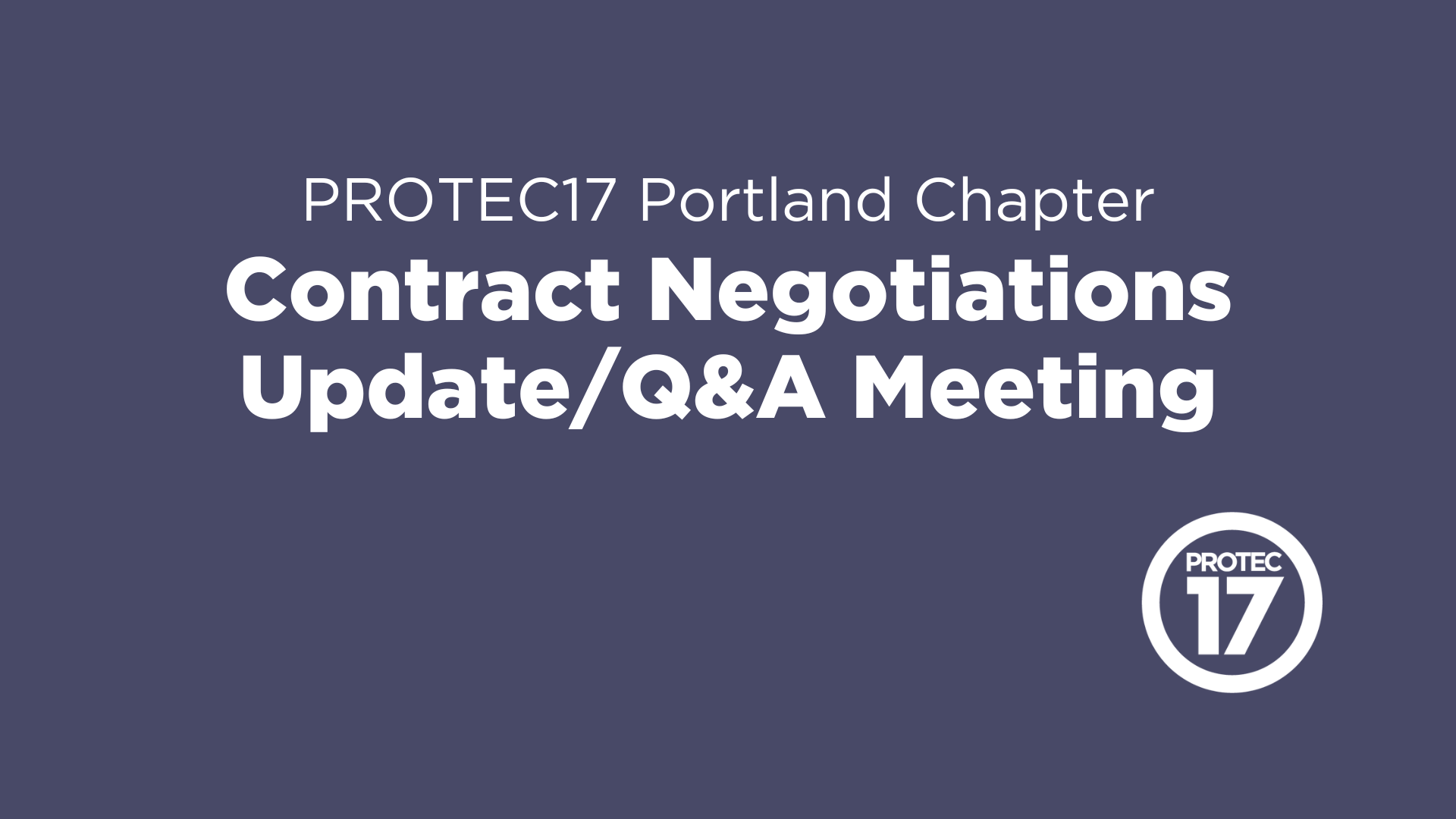 Text reads, "PROTEC17 Portland Chapter Contract Negotiations Update/Q&A Meeting." The PROTEC17 logo is in the bottom right.