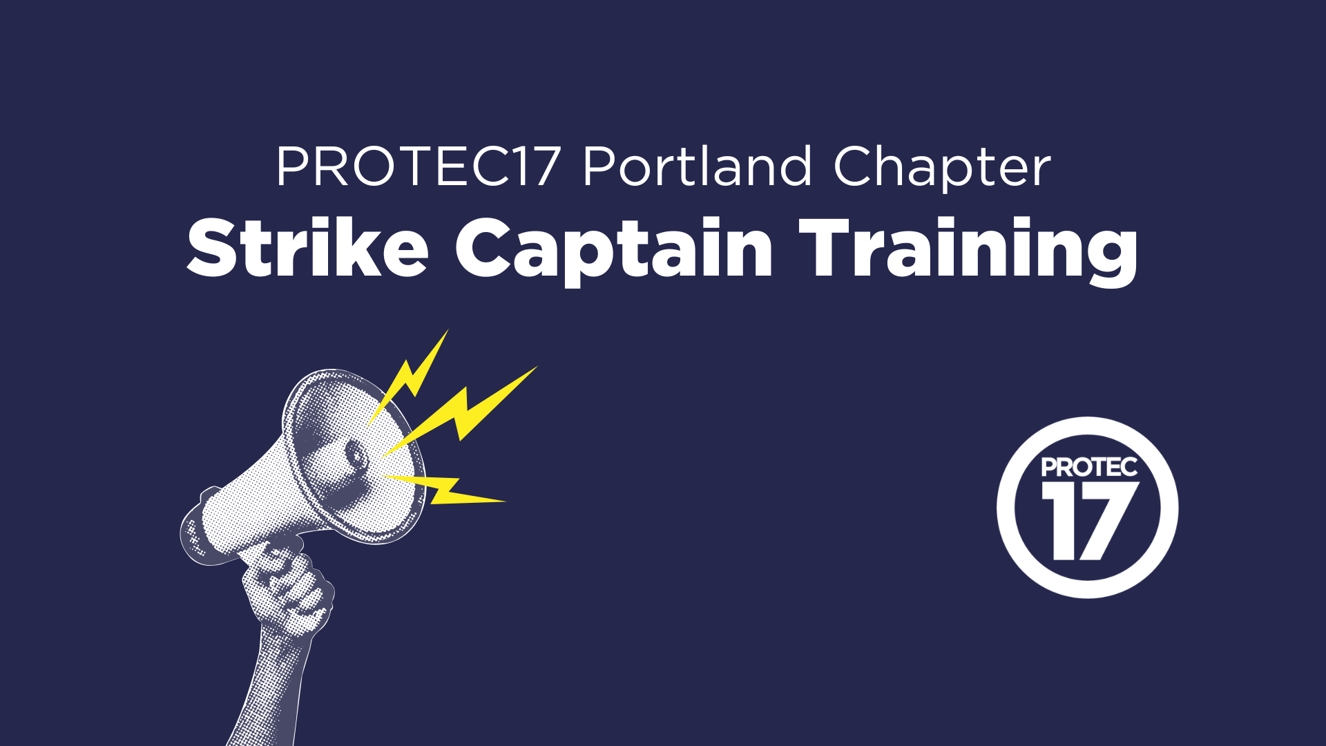 Text reads, "PROTEC17 Portland Chapter Strike Captain Training." There is a vintage-style magazine graphic of a hand holding up a megaphone, with yellow lightning bolts protruding from the speaker to illustrate noise. The PROTEc17 logo is in the bottom right.